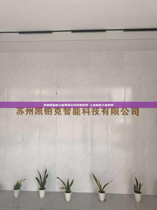發那科機器人保養提示蘇州凱鉑克-工業機器人服務商