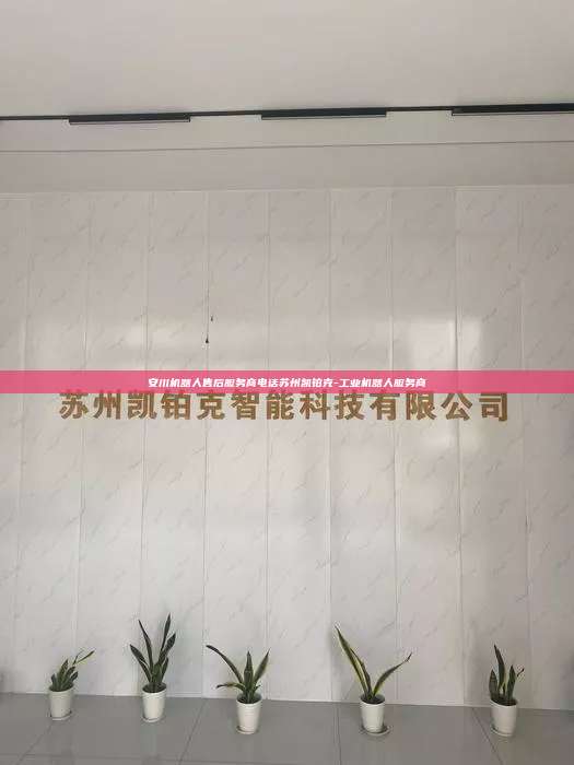 安川機器人售后服務商電話蘇州凱鉑克-工業(yè)機器人服務商