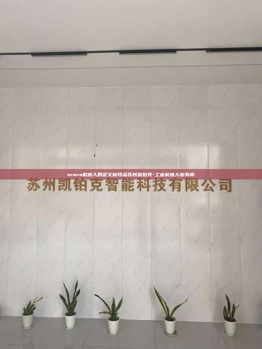 scara機器人的定義和特點蘇州凱鉑克-工業機器人服務商