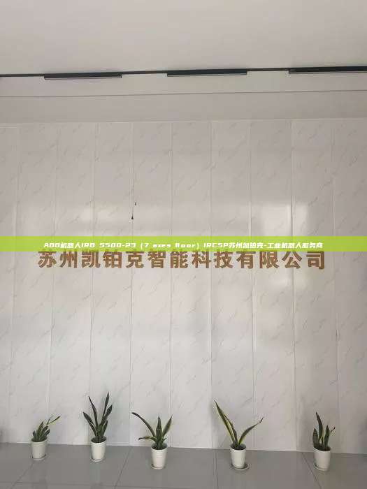 ABB機器人IRB 5500-23（7 axes floor）IRC5P蘇州凱鉑克-工業機器人服務商