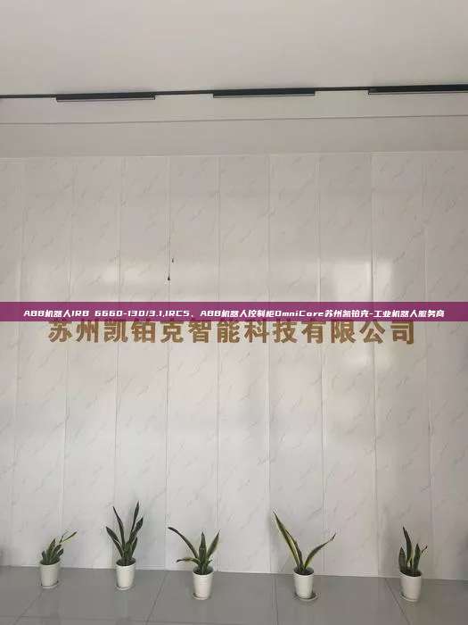 ABB機(jī)器人IRB 6660-130/3.1,IRC5、ABB機(jī)器人控制柜OmniCore蘇州凱鉑克-工業(yè)機(jī)器人服務(wù)商
