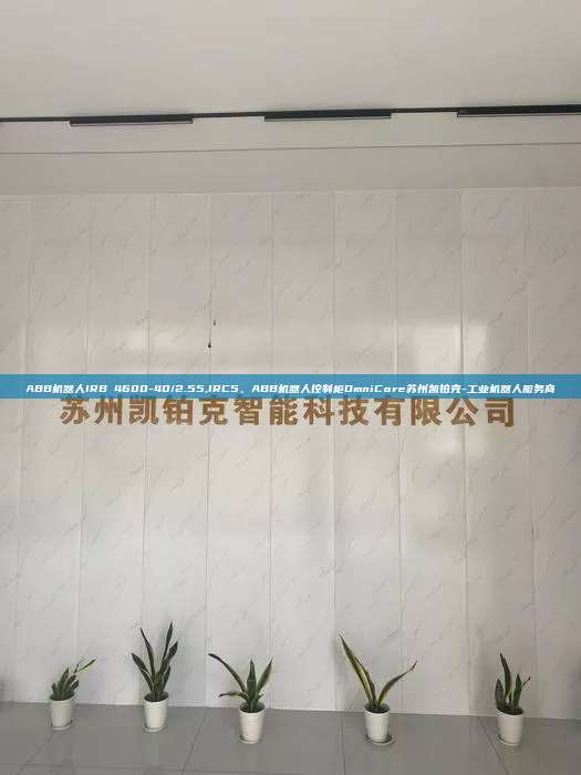 ABB機器人IRB 4600-40/2.55,IRC5、ABB機器人控制柜OmniCore蘇州凱鉑克-工業(yè)機器人服務(wù)商