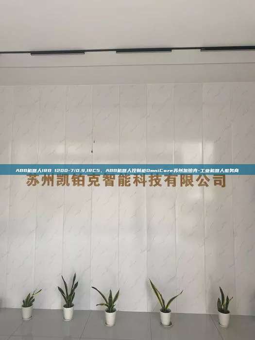 ABB機(jī)器人IRB 1200-7/0.9,IRC5、ABB機(jī)器人控制柜OmniCore蘇州凱鉑克-工業(yè)機(jī)器人服務(wù)商