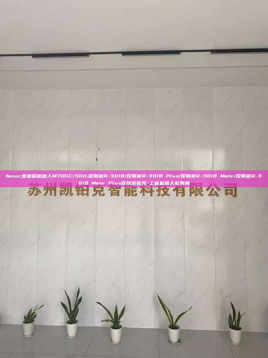 fanuc發那科機器人M710iC/50H,控制柜R-30IB/控制柜R-30IB Plus/控制柜R-30IB Mate/控制柜R-30IB Mate Plus蘇州凱鉑克-工業機器人服務商