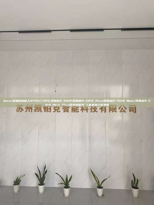 fanuc發那科機器人M710iC/50S,控制柜R-30IB/控制柜R-30IB Plus/控制柜R-30IB Mate/控制柜R-30IB Mate Plus蘇州凱鉑克-工業機器人服務商