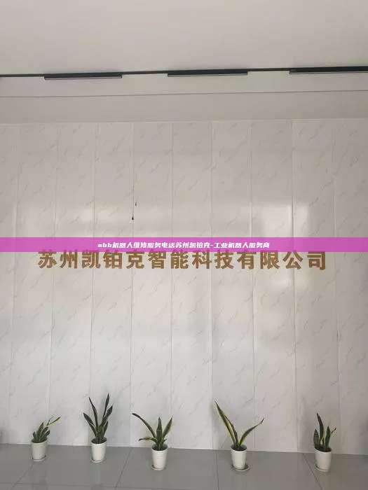 abb機器人維修服務電話蘇州凱鉑克-工業機器人服務商