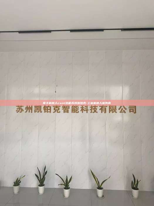庫(kù)卡機(jī)器人cont功能蘇州凱鉑克-工業(yè)機(jī)器人服務(wù)商