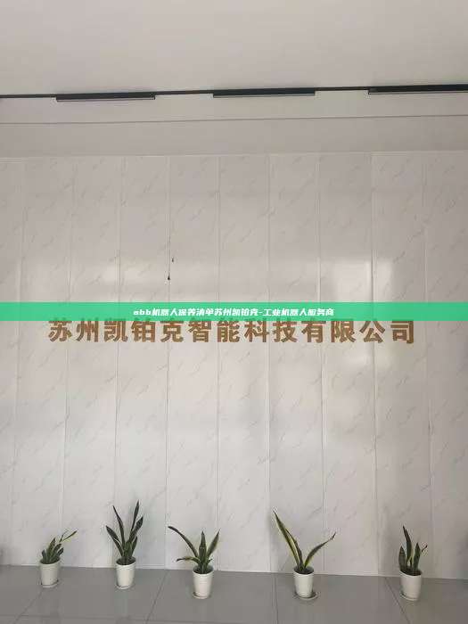 abb機器人保養清單蘇州凱鉑克-工業機器人服務商