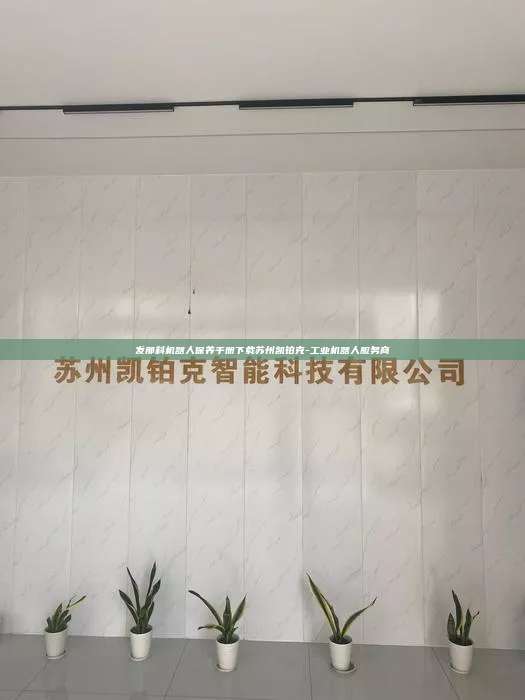 發(fā)那科機(jī)器人保養(yǎng)手冊(cè)下載蘇州凱鉑克-工業(yè)機(jī)器人服務(wù)商